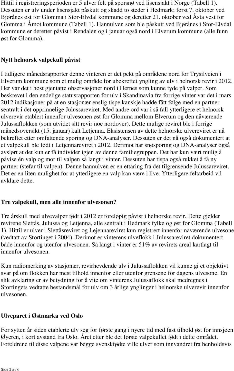 Hannulven som ble påskutt ved Bjørånes i Stor-Elvdal kommune er deretter påvist i Rendalen og i januar også nord i Elverum kommune (alle funn øst for Glomma).