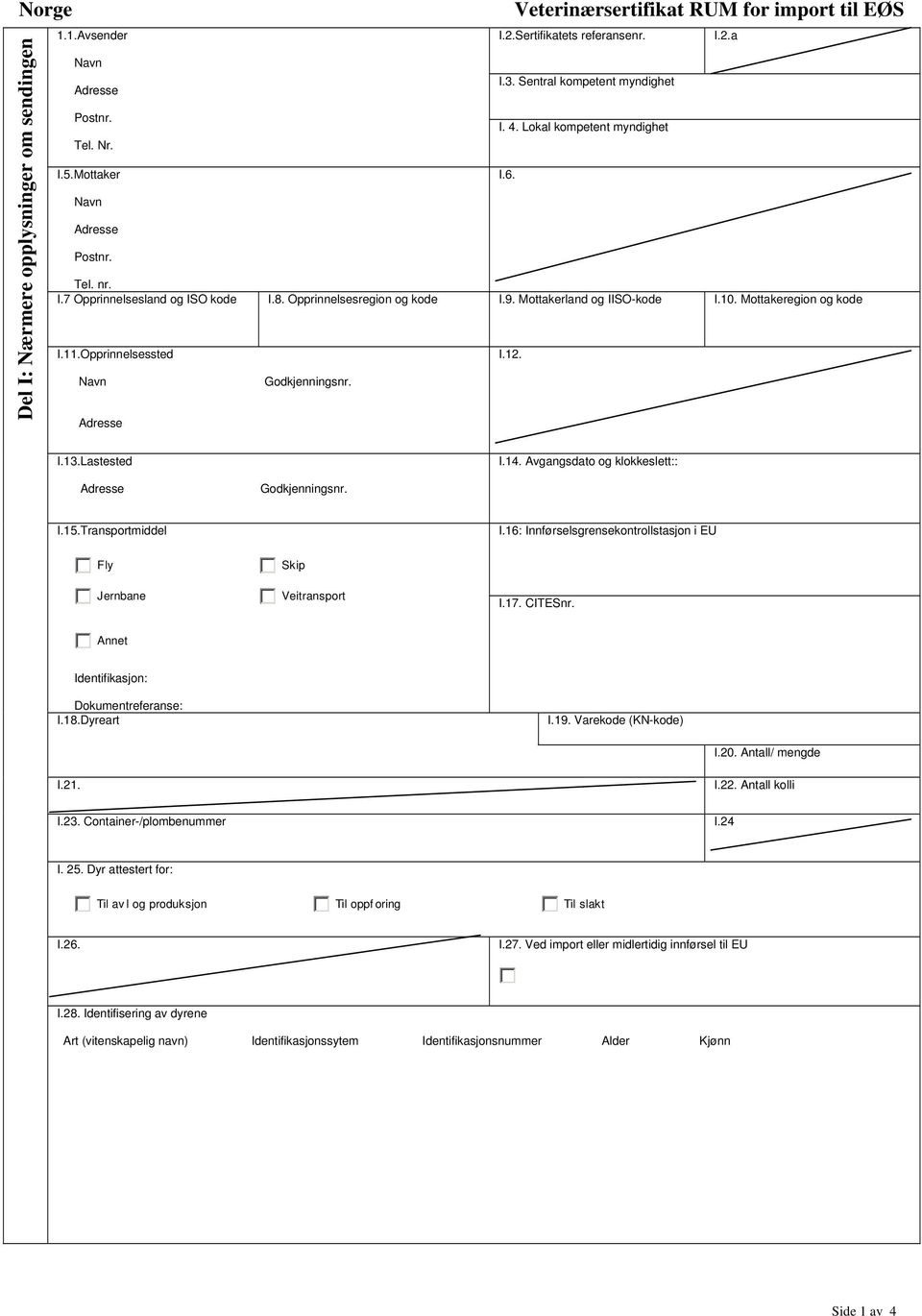 I.13.Lastested I.14. Avgangsdato og klokkeslett:: Godkjenningsnr. I.15.Transportmiddel I.16: Innførselsgrensekontrollstasjon i EU Fly Jernbane Skip Veitransport I.17. CITESnr.