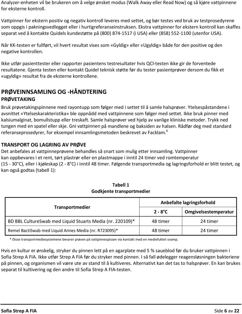 Ekstra vattpinner for ekstern kontroll kan skaffes separat ved å kontakte Quidels kundestøtte på (800) 874 1517 (i USA) eller (858) 552 1100 (utenfor USA).