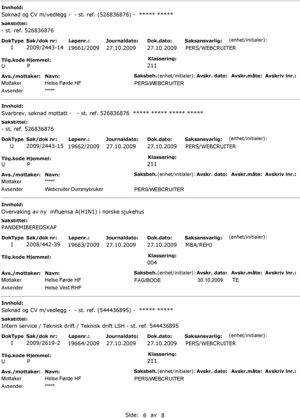 526836876 2009/2443-15 19662/2009 ERS/WEBCRTER ERS/WEBCRTER Overvaking av ny influensa A(H1N1) i norske sjukehus ANDEMBEREDSKA 2008/442-39 19663/2009