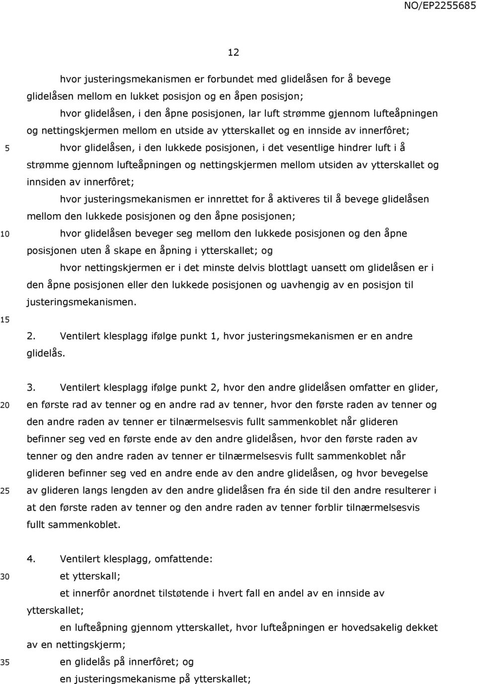 lufteåpningen og nettingskjermen mellom utsiden av ytterskallet og innsiden av innerfôret; hvor justeringsmekanismen er innrettet for å aktiveres til å bevege glidelåsen mellom den lukkede posisjonen