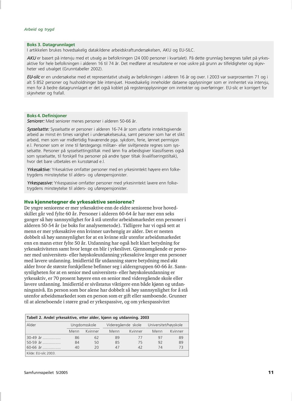 Det medfører at resultatene er noe usikre på grunn av tilfeldigheter og skjevheter ved utvalget (Grunntabeller 2002).