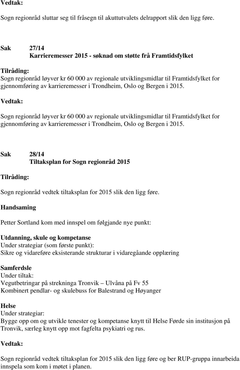 Oslo og Bergen i 2015. Sogn regionråd løyver kr 60 000 av regionale utviklingsmidlar til Framtidsfylket for gjennomføring av karrieremesser i Trondheim, Oslo og Bergen i 2015.