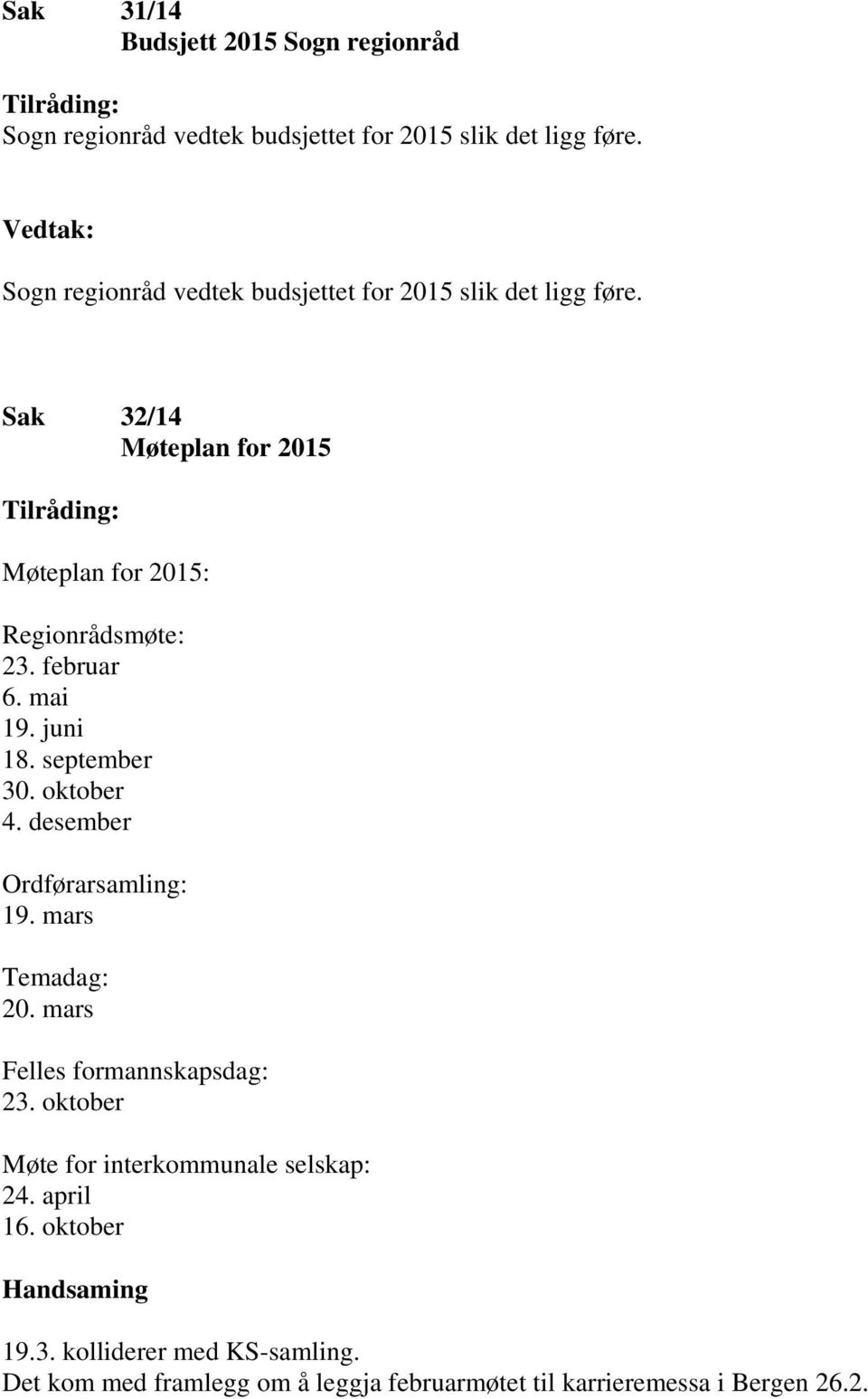 februar 6. mai 19. juni 18. september 30. oktober 4. desember Ordførarsamling: 19. mars Temadag: 20. mars Felles formannskapsdag: 23.