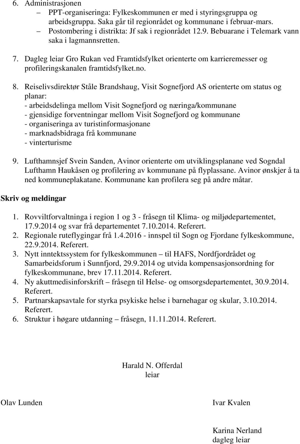 Reiselivsdirektør Ståle Brandshaug, Visit Sognefjord AS orienterte om status og planar: - arbeidsdelinga mellom Visit Sognefjord og næringa/kommunane - gjensidige forventningar mellom Visit