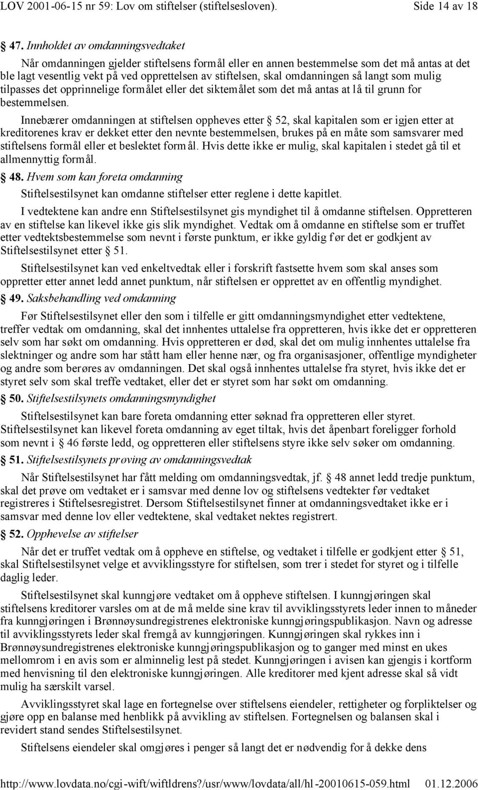 omdanningen så langt som mulig tilpasses det opprinnelige formålet eller det siktemålet som det må antas at lå til grunn for bestemmelsen.