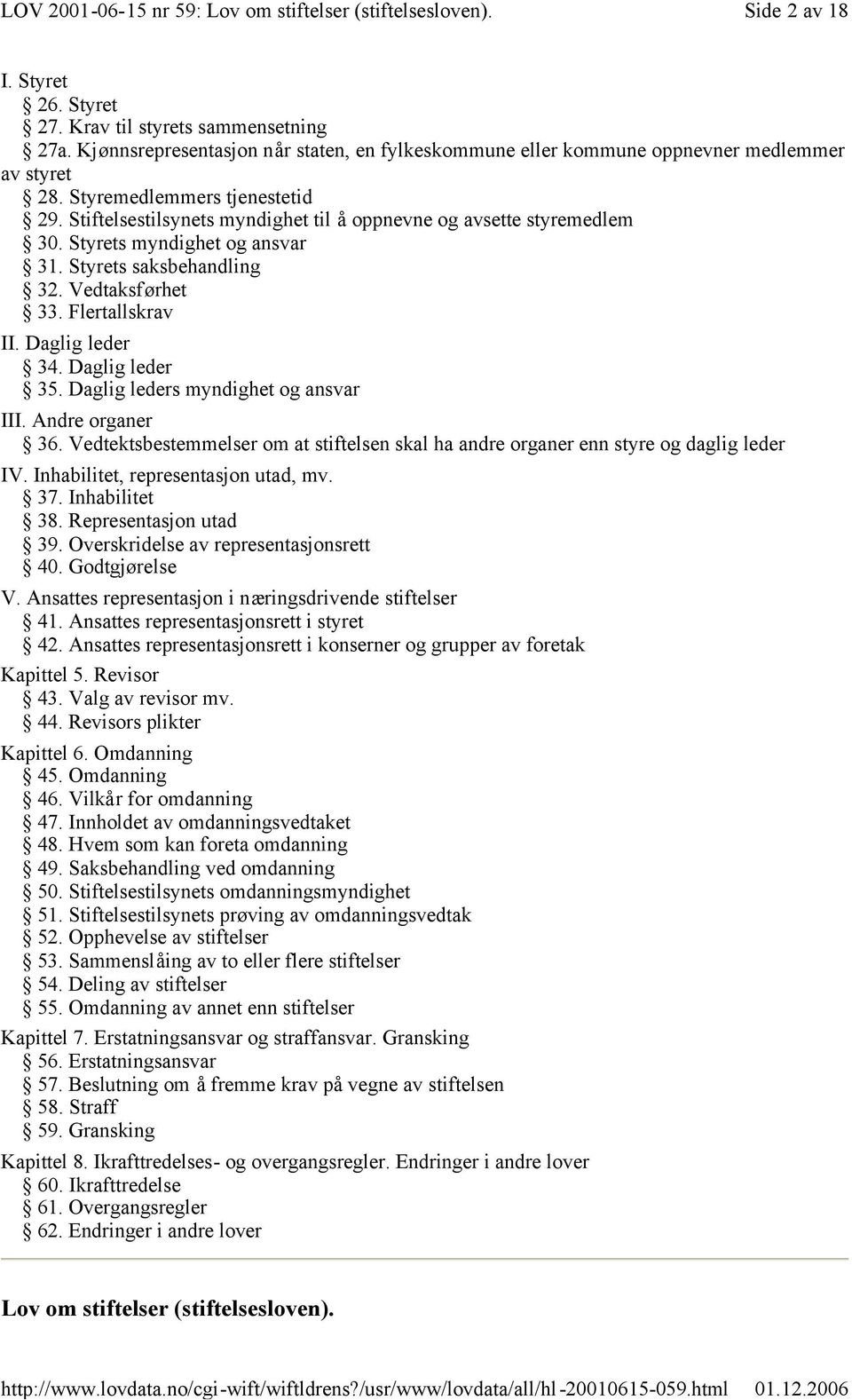 Daglig leder 34. Daglig leder 35. Daglig leders myndighet og ansvar III. Andre organer 36. Vedtektsbestemmelser om at stiftelsen skal ha andre organer enn styre og daglig leder IV.