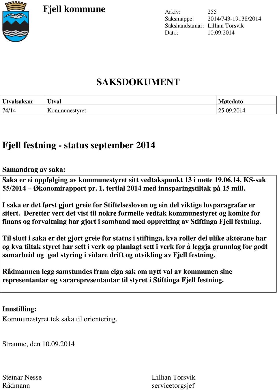 2014 Fjell festning - status september 2014 Samandrag av saka: Saka er ei oppfølging av kommunestyret sitt vedtakspunkt 13 i møte 19.06.14, KS-sak 55/2014 Økonomirapport pr. 1. tertial 2014 med innsparingstiltak på 15 mill.