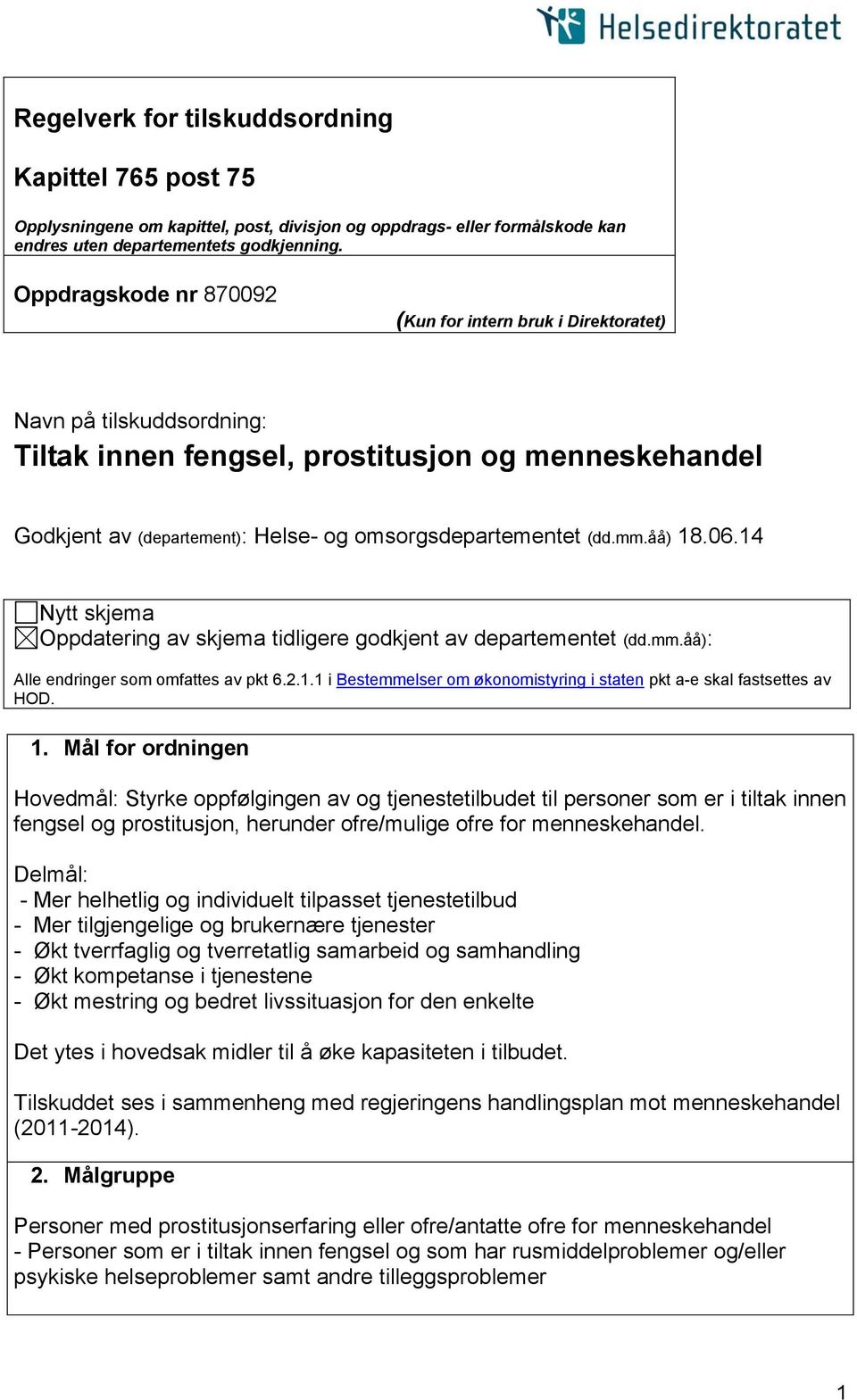 (dd.mm.åå) 18.06.14 Nytt skjema Oppdatering av skjema tidligere godkjent av departementet (dd.mm.åå): Alle endringer som omfattes av pkt 6.2.1.1 i Bestemmelser om økonomistyring i staten pkt a-e skal fastsettes av HOD.