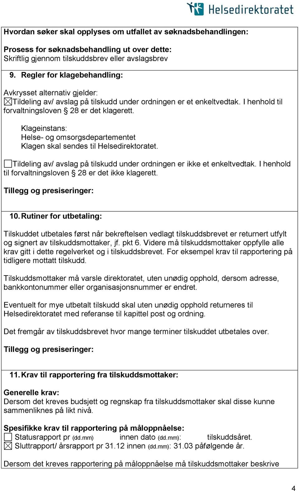 Klageinstans: Helse- og omsorgsdepartementet Klagen skal sendes til Helsedirektoratet. Tildeling av/ avslag på tilskudd under ordningen er ikke et enkeltvedtak.