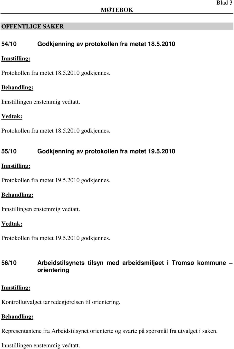 Protokollen fra møtet 19.5.2010 godkjennes.