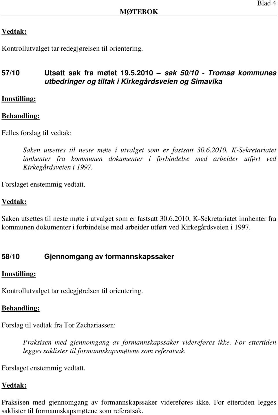 2010 sak 50/10 - Tromsø kommunes utbedringer og tiltak i Kirkegårdsveien og Simavika Felles forslag til vedtak: Saken utsettes til neste møte i utvalget som er fastsatt 30.6.2010. K-Sekretariatet innhenter fra kommunen dokumenter i forbindelse med arbeider utført ved Kirkegårdsveien i 1997.