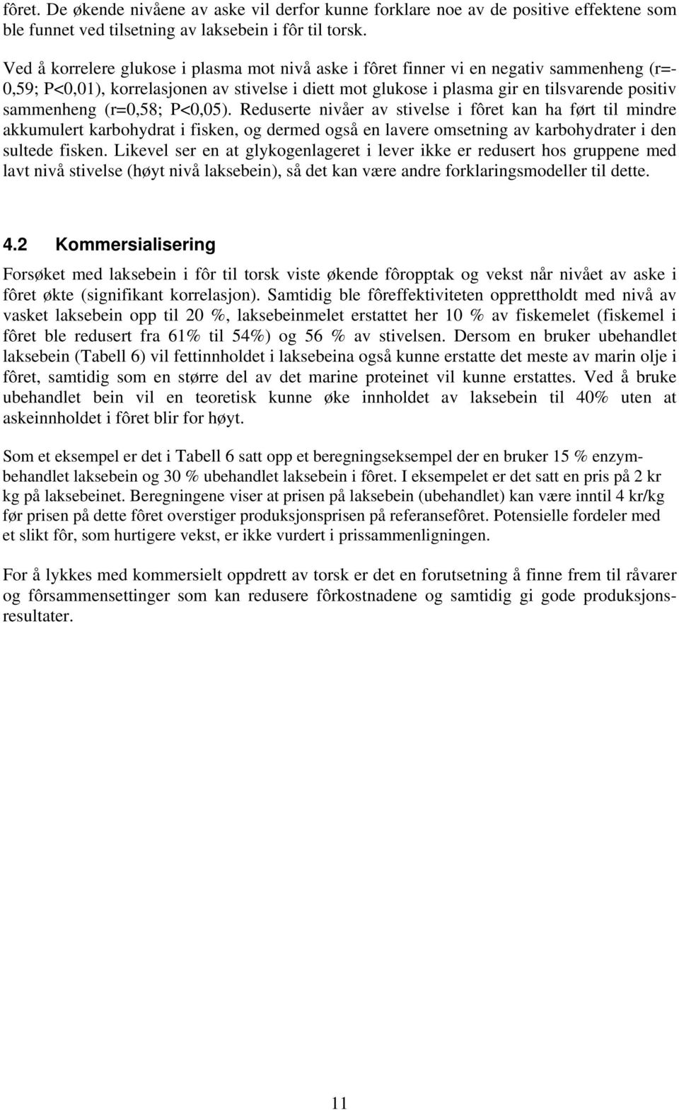 (r=0,58; P<0,05). Reduserte nivåer av stivelse i fôret kan ha ført til mindre akkumulert karohydrat i fisken, og dermed også en lavere omsetning av karohydrater i den sultede fisken.