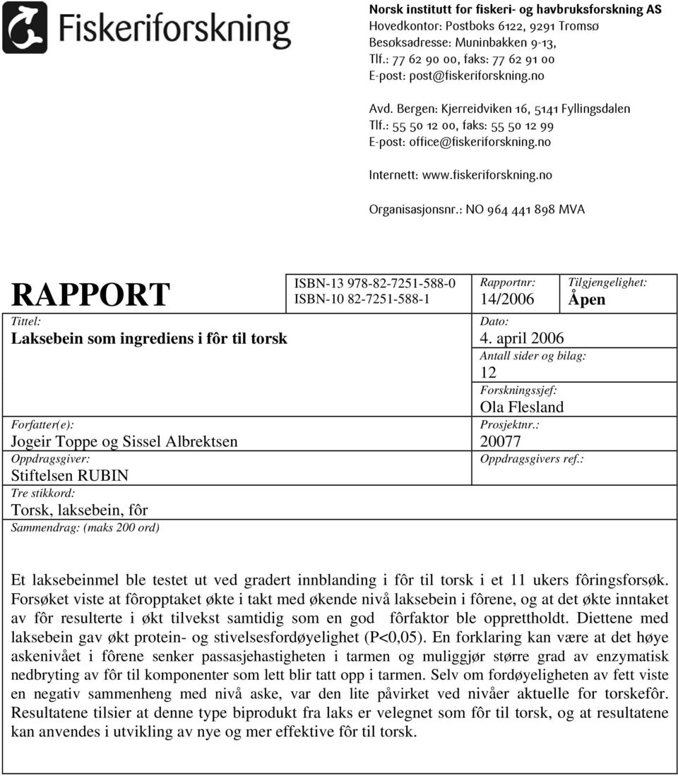 : NO 964 441 898 MVA RAPPORT Tittel: Lakseein som ingrediens i fôr til torsk Forfatter(e): Jogeir Toppe og Sissel Alrektsen Oppdragsgiver: Stiftelsen RUBIN Tre stikkord: Torsk, lakseein, fôr