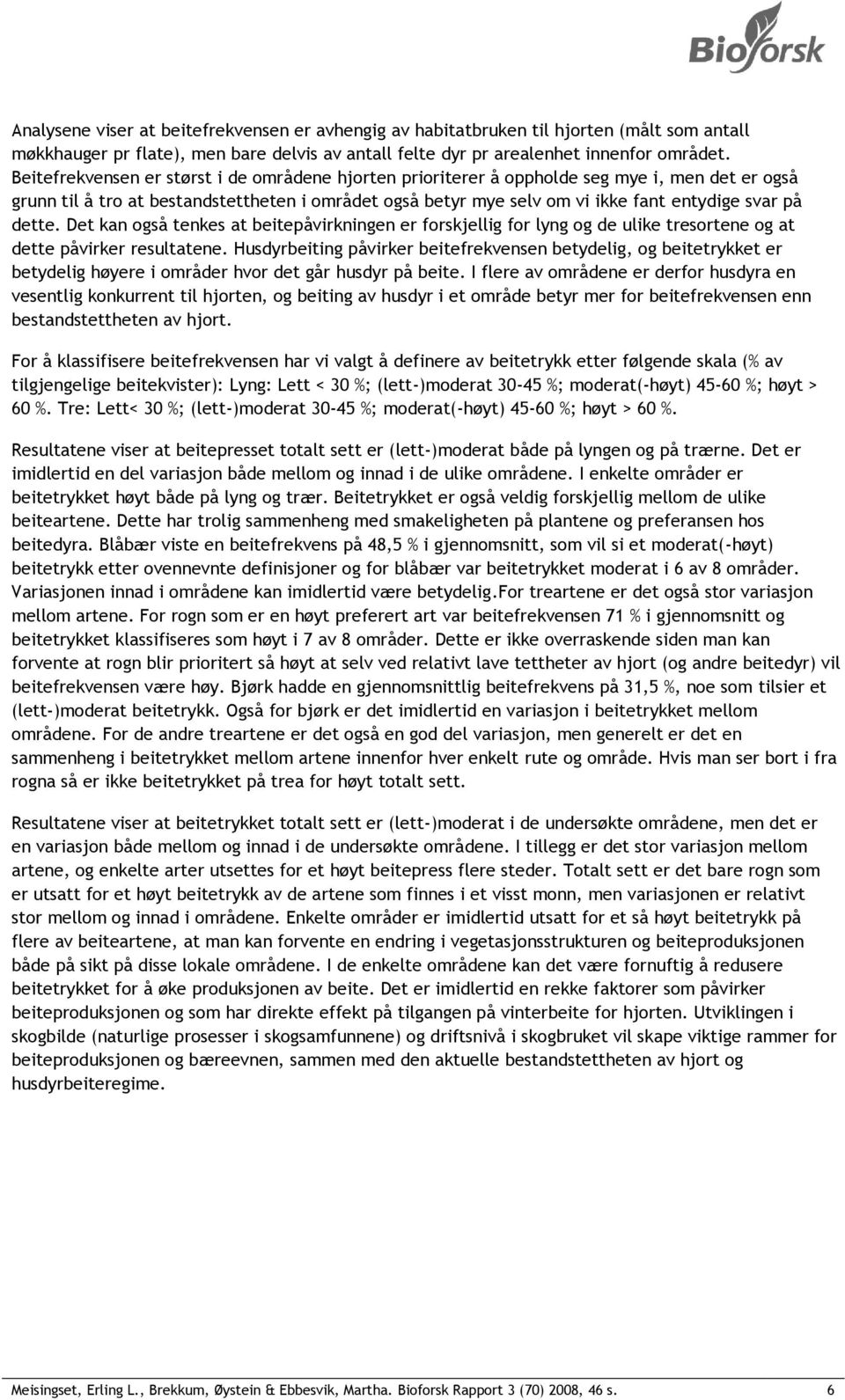 dette. Det kan også tenkes at beitepåvirkningen er forskjellig for lyng og de ulike tresortene og at dette påvirker resultatene.