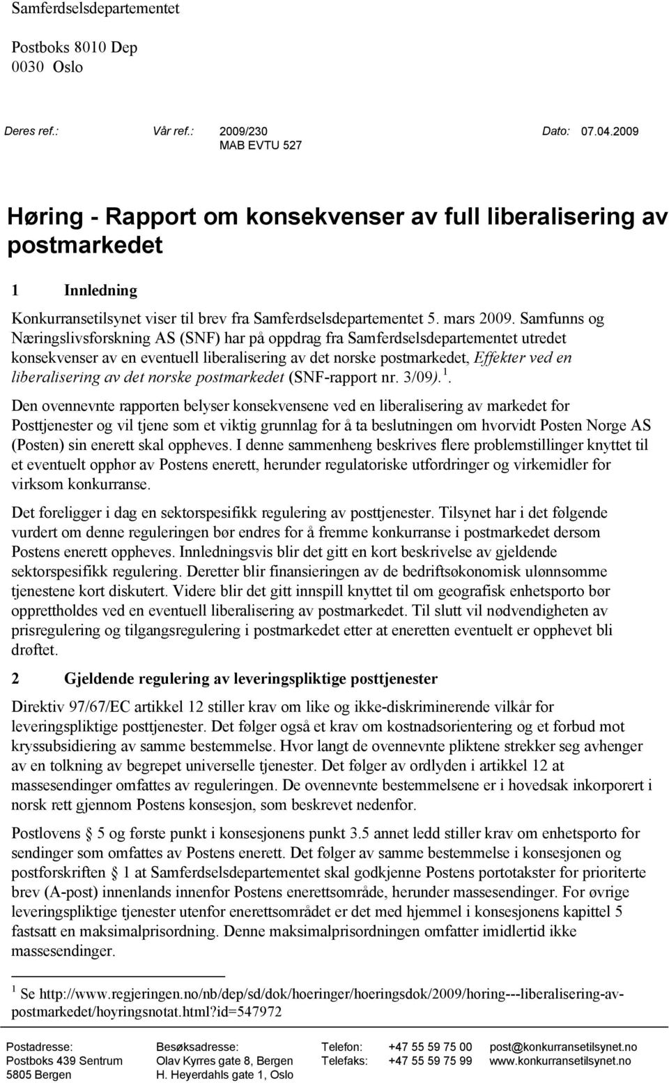 Samfunns og Næringslivsforskning AS (SNF) har på oppdrag fra Samferdselsdepartementet utredet konsekvenser av en eventuell liberalisering av det norske postmarkedet, Effekter ved en liberalisering av