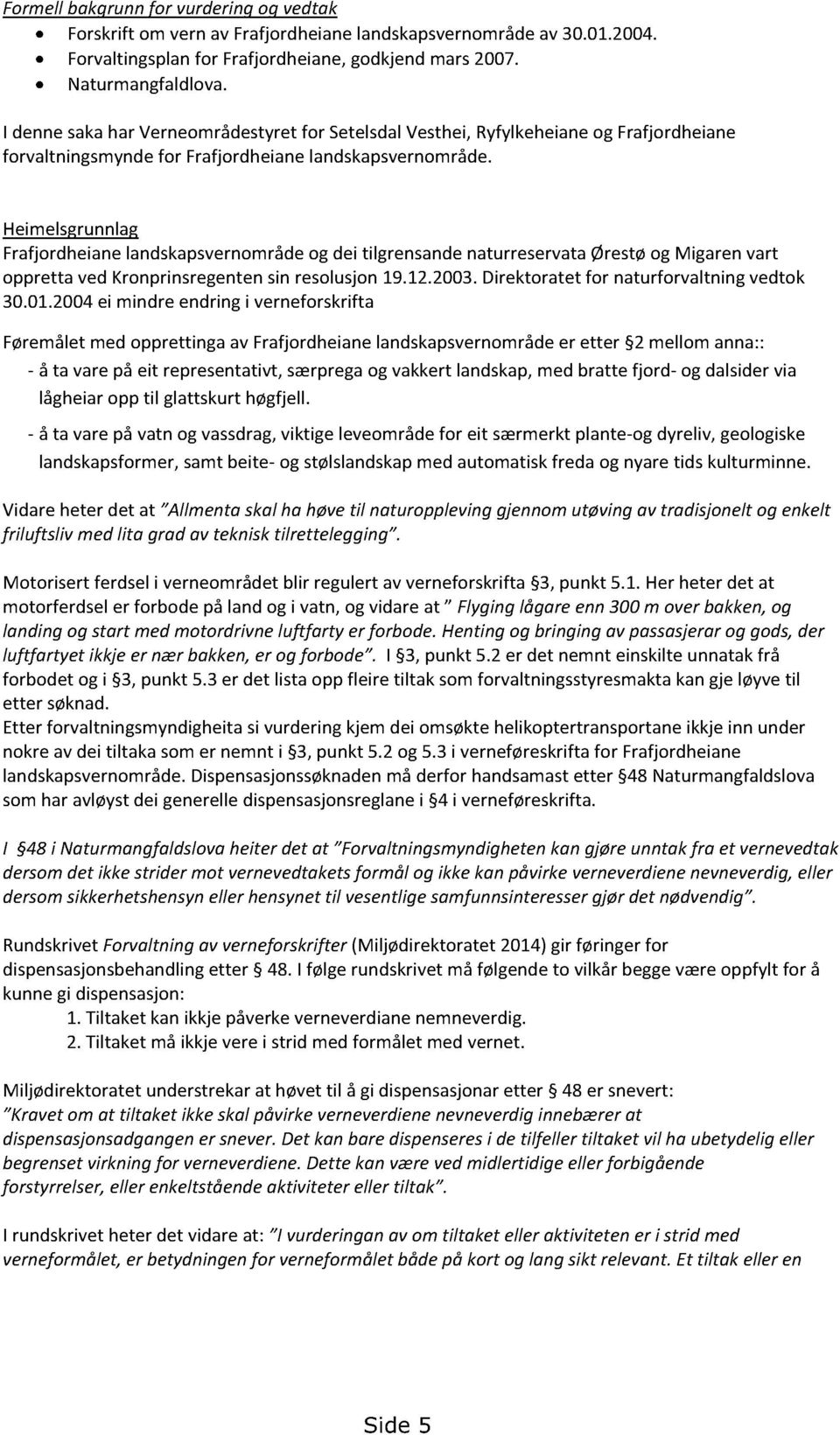 Heimelsgrunnlag Frafjordheianelandskapsvernområdeog dei tilgrensandenaturreservataørestøog Migarenvart oppretta vedkronprinsregentensinresolusjon19.12.2003.direktoratetfor naturforvaltningvedtok 30.