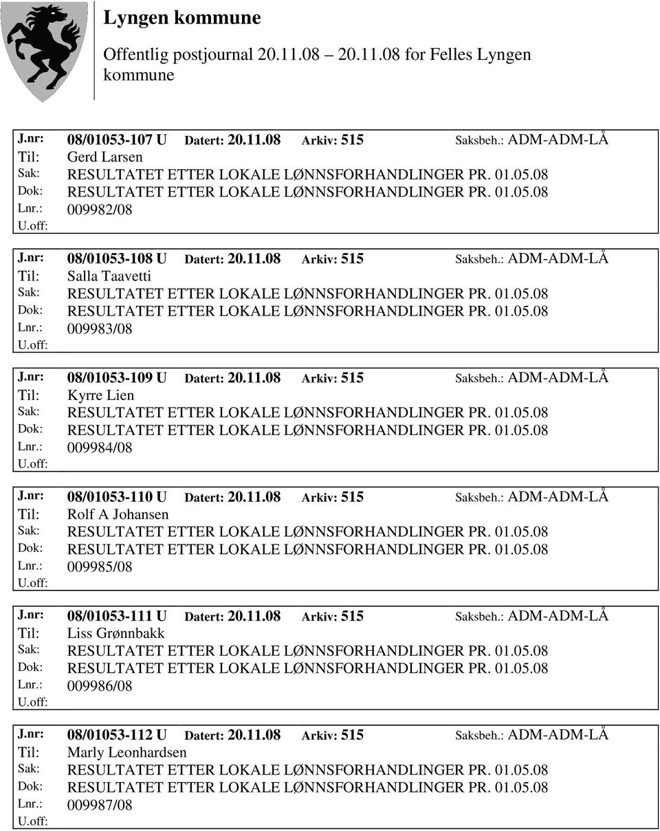 : 009985/08 J.nr: 08/01053-111 U Datert: 20.11.08 Arkiv: 515 Saksbeh.: ADM-ADM-LÅ Til: Liss Grønnbakk Lnr.: 009986/08 J.nr: 08/01053-112 U Datert: 20.11.08 Arkiv: 515 Saksbeh.: ADM-ADM-LÅ Til: Marly Leonhardsen Lnr.