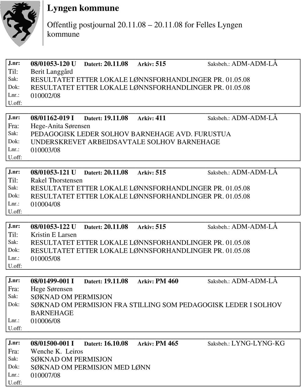 08 Arkiv: 515 Saksbeh.: ADM-ADM-LÅ Til: Rakel Thorstensen Lnr.: 010004/08 J.nr: 08/01053-122 U Datert: 20.11.08 Arkiv: 515 Saksbeh.: ADM-ADM-LÅ Til: Kristin E Larsen Lnr.: 010005/08 J.