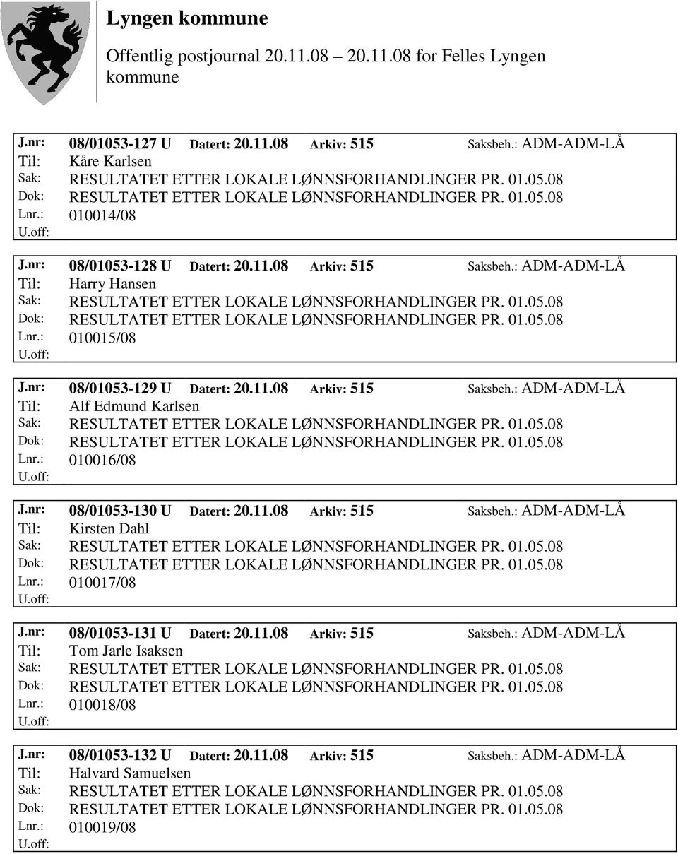 : 010017/08 J.nr: 08/01053-131 U Datert: 20.11.08 Arkiv: 515 Saksbeh.: ADM-ADM-LÅ Til: Tom Jarle Isaksen Lnr.: 010018/08 J.nr: 08/01053-132 U Datert: 20.11.08 Arkiv: 515 Saksbeh.: ADM-ADM-LÅ Til: Halvard Samuelsen Lnr.