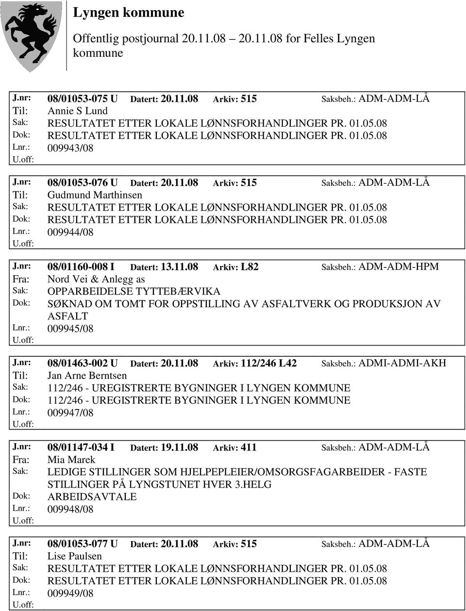 : ADM-ADM-HPM Fra: Nord Vei & Anlegg as Sak: OPPARBEIDELSE TYTTEBÆRVIKA Dok: SØKNAD OM TOMT FOR OPPSTILLING AV ASFALTVERK OG PRODUKSJON AV ASFALT Lnr.: 009945/08 J.nr: 08/01463-002 U Datert: 20.11.