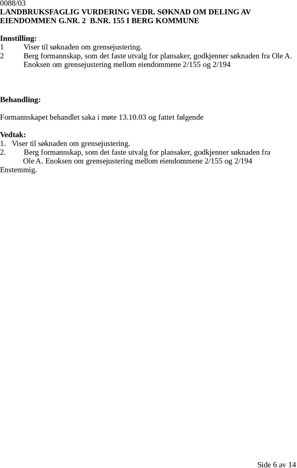 Enoksen om grensejustering mellom eiendommene 2/155 og 2/194 Formannskapet behandlet saka i møte 13.10.03 og fattet følgende 1.