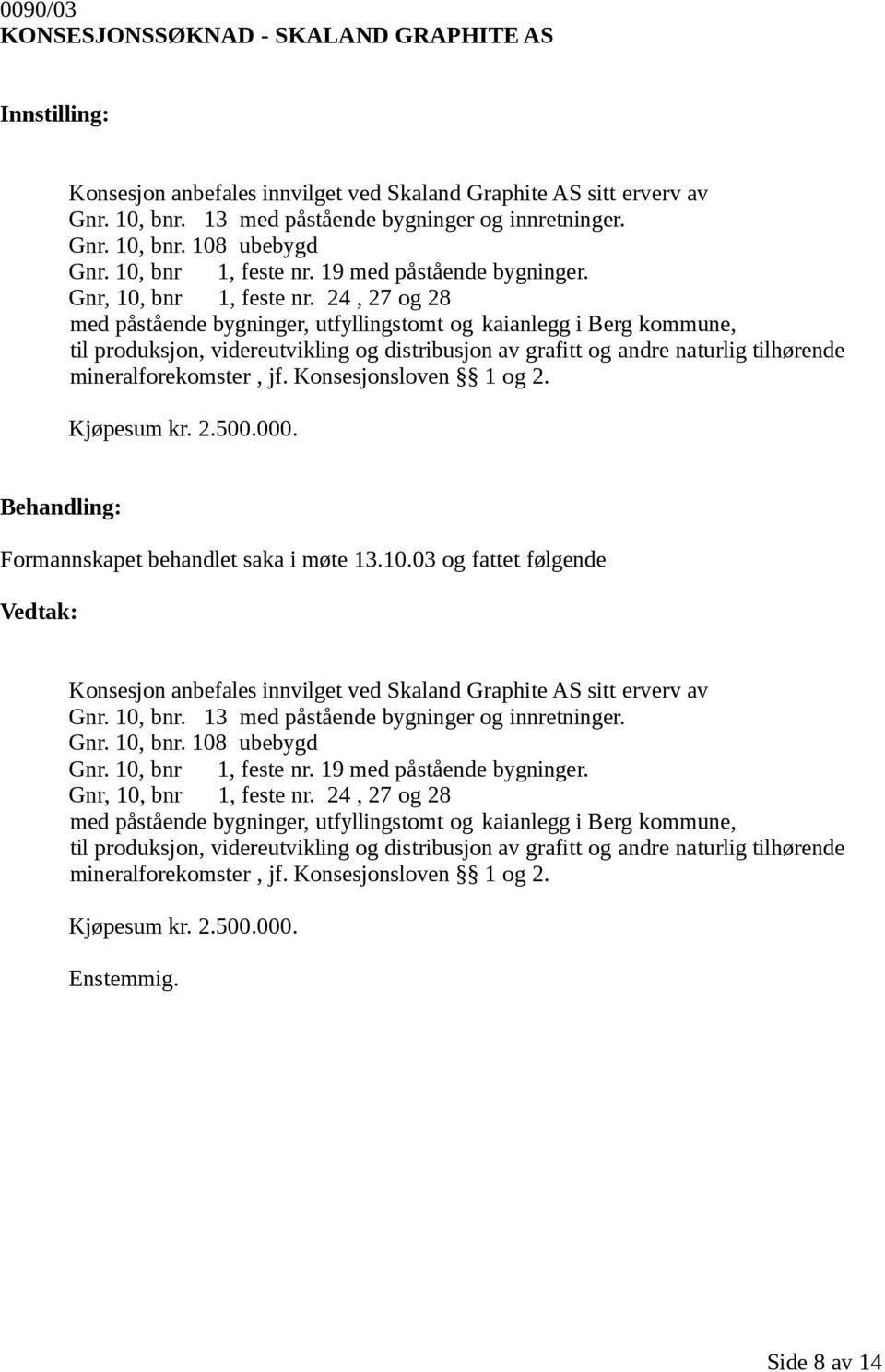 24, 27 og 28 med påstående bygninger, utfyllingstomt og kaianlegg i Berg kommune, til produksjon, videreutvikling og distribusjon av grafitt og andre naturlig tilhørende mineralforekomster, jf.