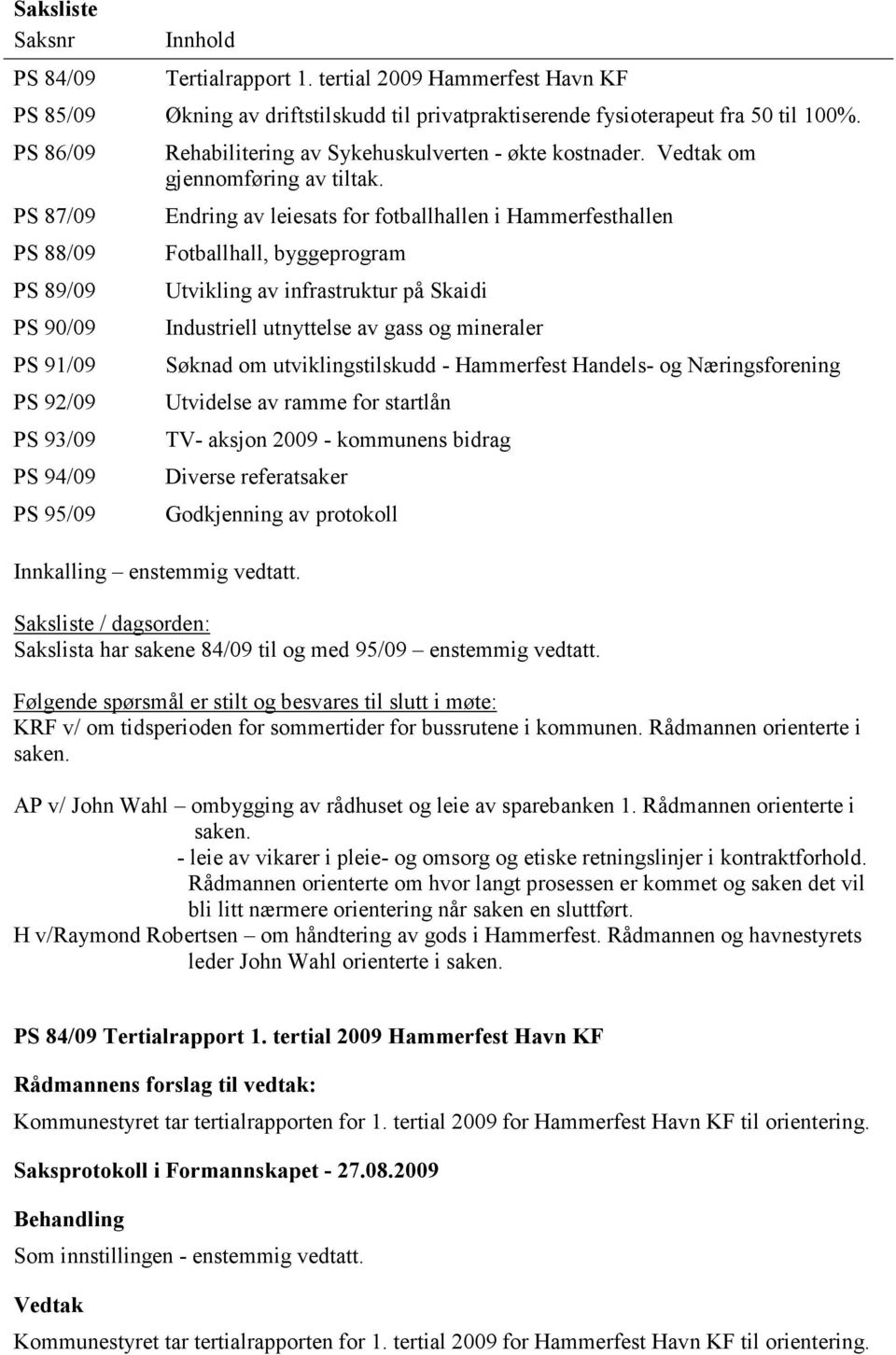 Endring av leiesats for fotballhallen i Hammerfesthallen Fotballhall, byggeprogram Utvikling av infrastruktur på Skaidi Industriell utnyttelse av gass og mineraler Søknad om utviklingstilskudd -