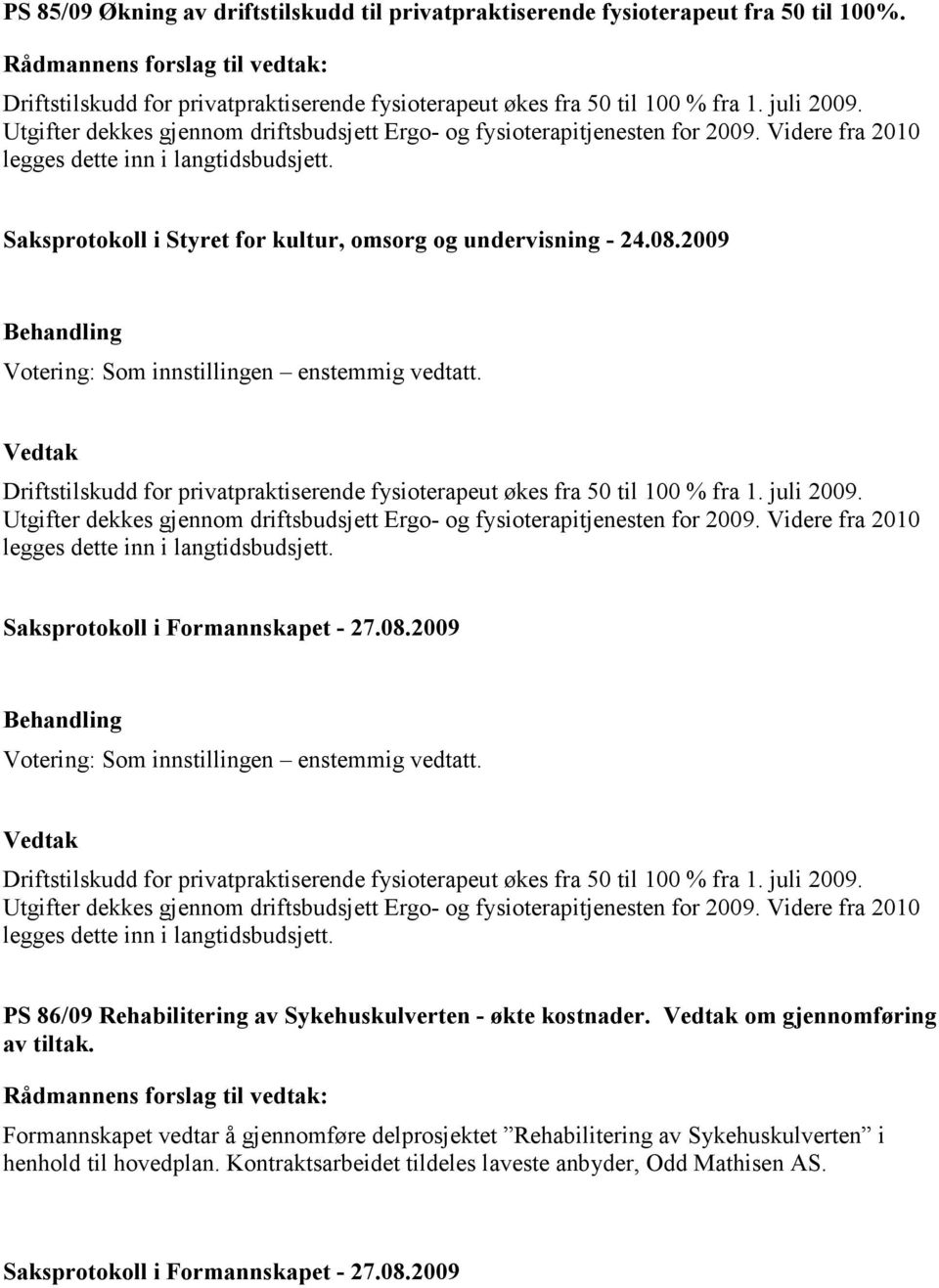 2009 Votering: Som innstillingen enstemmig vedtatt. Driftstilskudd for privatpraktiserende fysioterapeut økes fra 50 til 100 % fra 1. juli 2009.