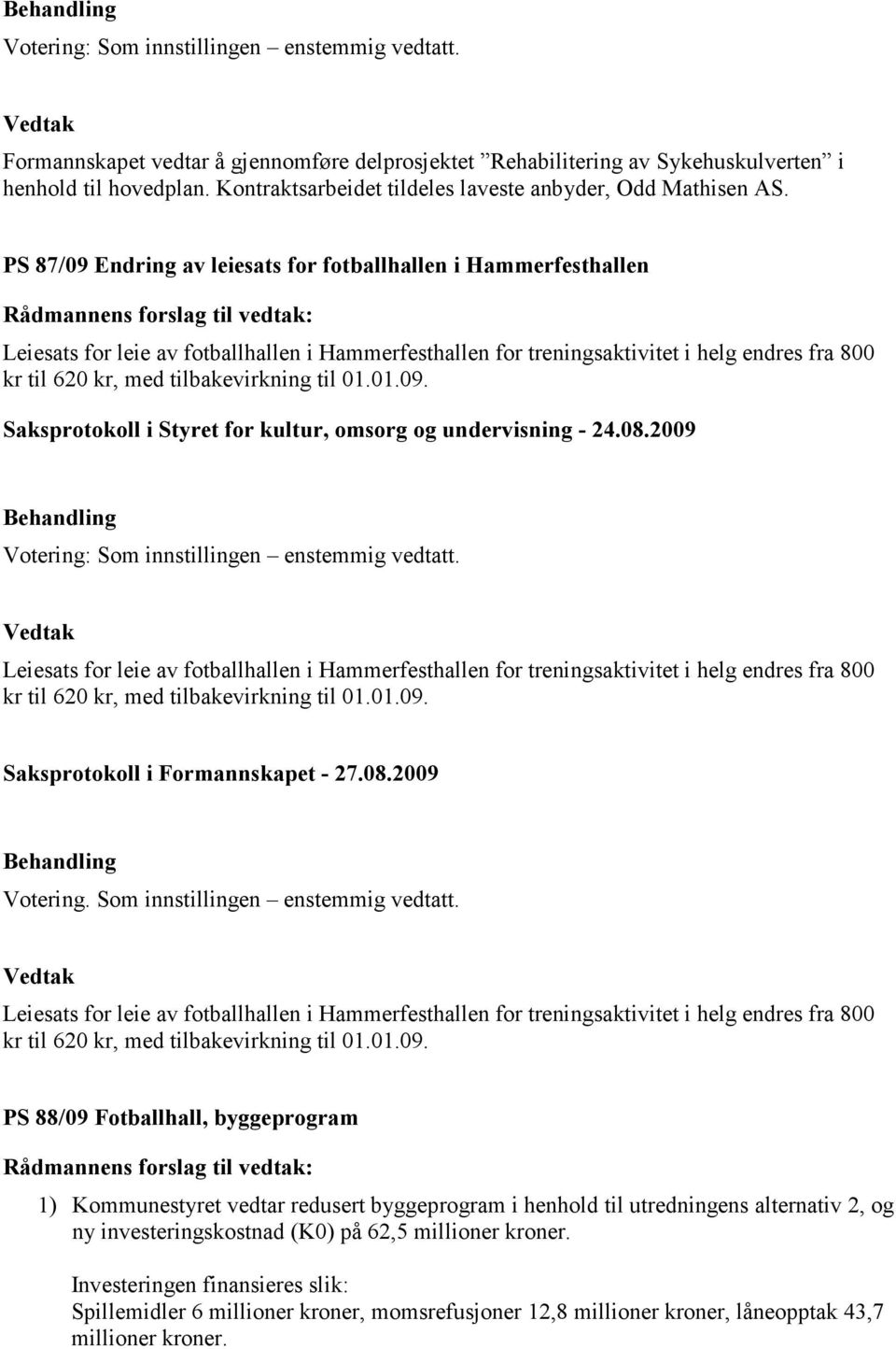 PS 87/09 Endring av leiesats for fotballhallen i Hammerfesthallen Leiesats for leie av fotballhallen i Hammerfesthallen for treningsaktivitet i helg endres fra 800 kr til 620 kr, med tilbakevirkning