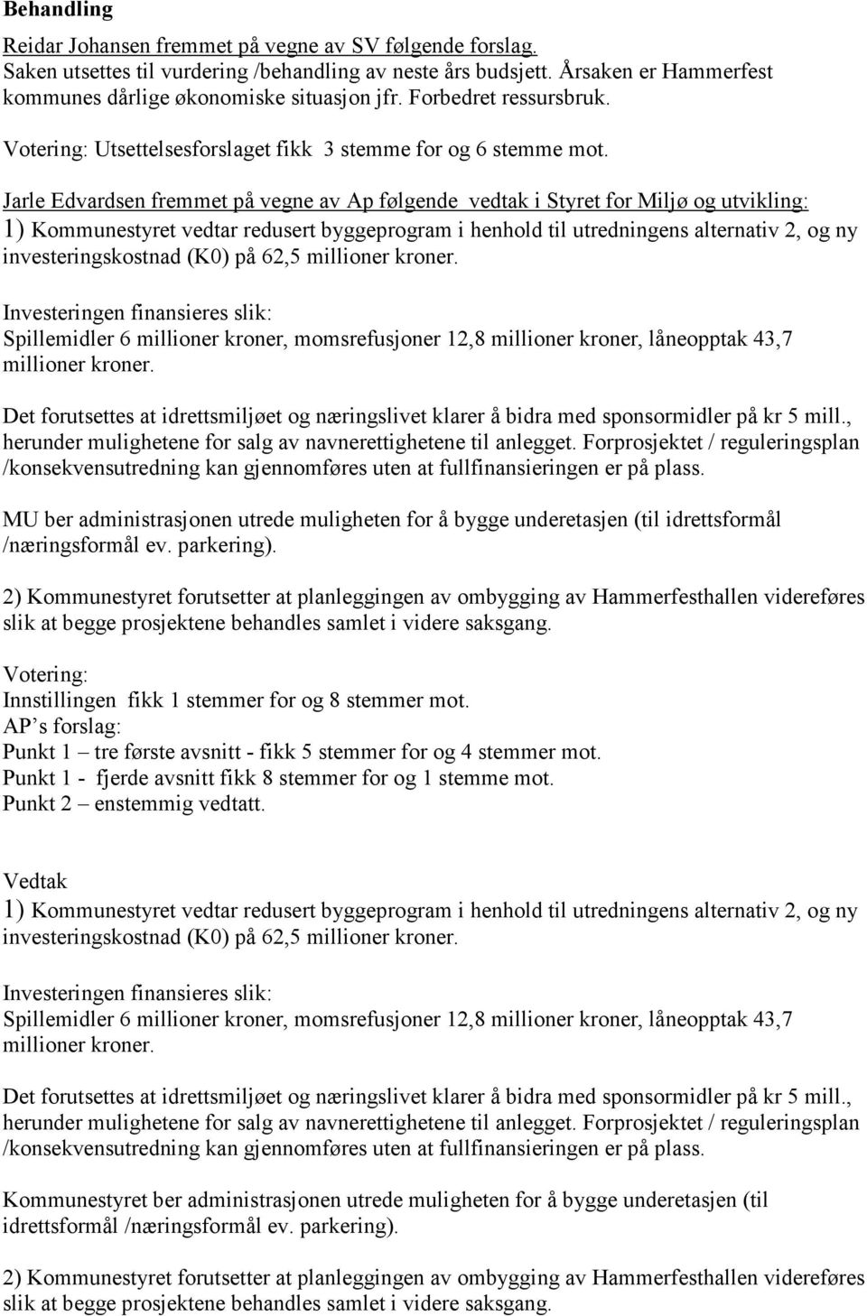 Jarle Edvardsen fremmet på vegne av Ap følgende vedtak i Styret for Miljø og utvikling: 1) Kommunestyret vedtar redusert byggeprogram i henhold til utredningens alternativ 2, og ny