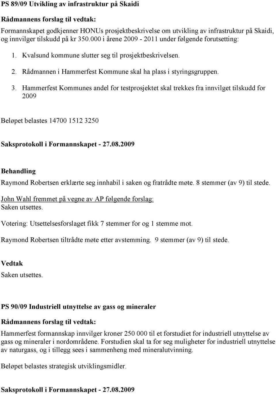 Hammerfest Kommunes andel for testprosjektet skal trekkes fra innvilget tilskudd for 2009 Beløpet belastes 14700 1512 3250 Raymond Robertsen erklærte seg innhabil i saken og fratrådte møte.