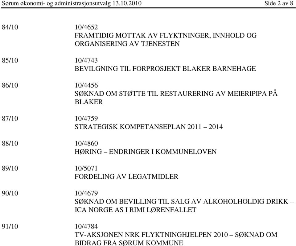 BARNEHAGE 86/10 10/4456 SØKNAD OM STØTTE TIL RESTAURERING AV MEIERIPIPA PÅ BLAKER 87/10 10/4759 STRATEGISK KOMPETANSEPLAN 2011 2014 88/10 10/4860