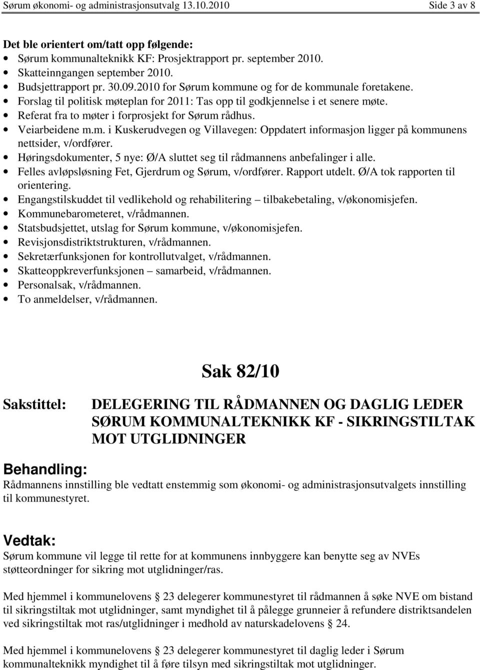 Referat fra to møter i forprosjekt for Sørum rådhus. Veiarbeidene m.m. i Kuskerudvegen og Villavegen: Oppdatert informasjon ligger på kommunens nettsider, v/ordfører.