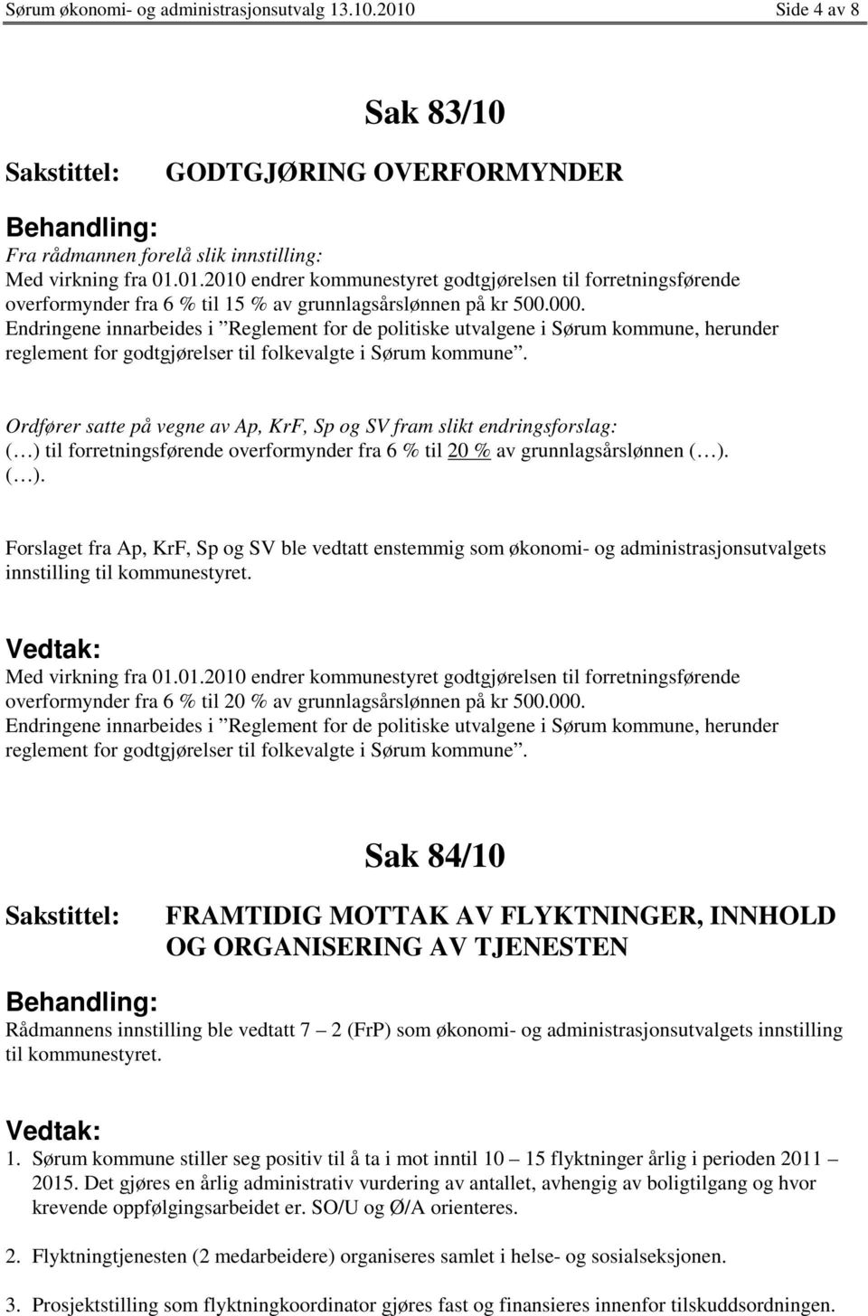 Ordfører satte på vegne av Ap, KrF, Sp og SV fram slikt endringsforslag: ( ) 