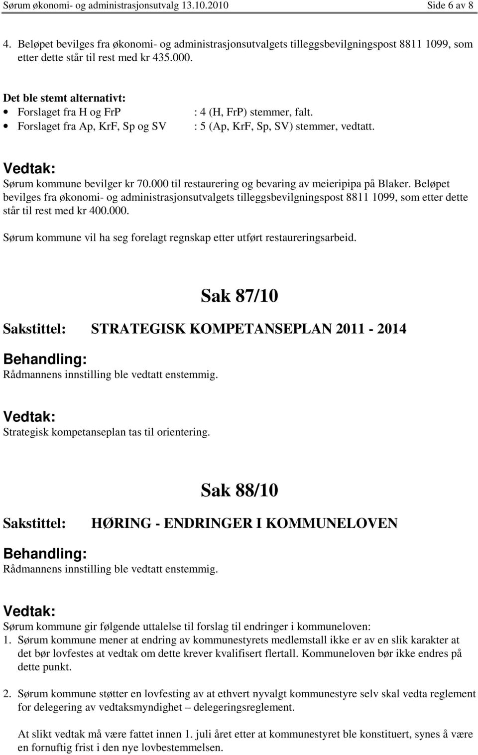 000 til restaurering og bevaring av meieripipa på Blaker. Beløpet bevilges fra økonomi- og administrasjonsutvalgets tilleggsbevilgningspost 8811 1099, som etter dette står til rest med kr 400.000. Sørum kommune vil ha seg forelagt regnskap etter utført restaureringsarbeid.