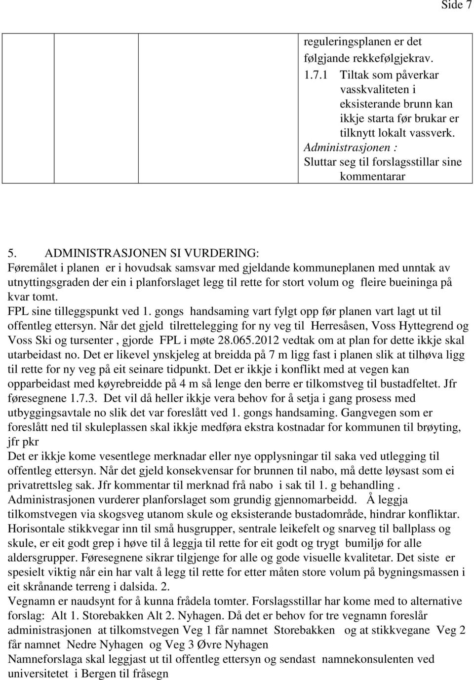 ADMINISTRASJONEN SI VURDERING: Føremålet i planen er i hovudsak samsvar med gjeldande kommuneplanen med unntak av utnyttingsgraden der ein i planforslaget legg til rette for stort volum og fleire