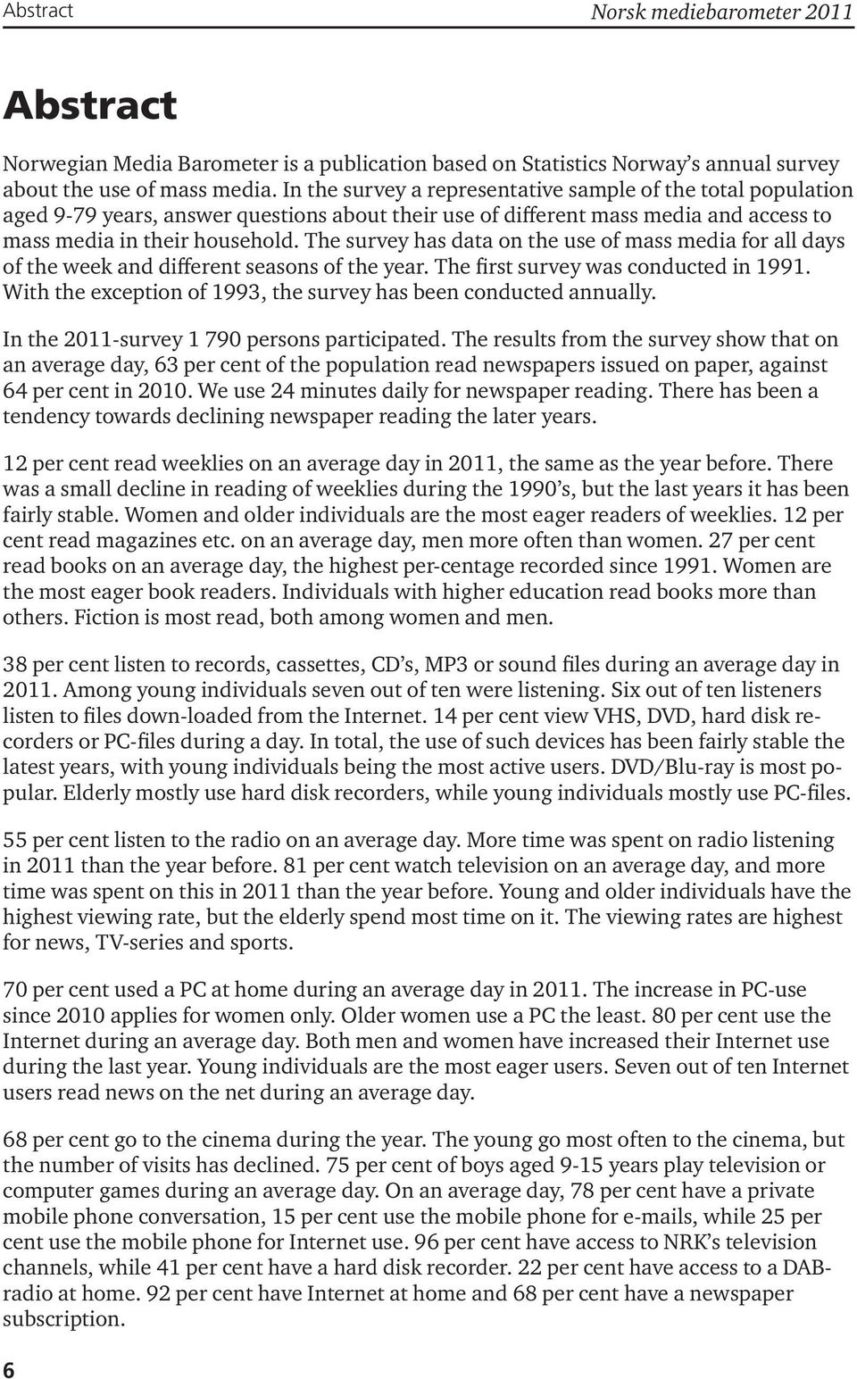 The survey has data on the use of mass media for all days of the week and different seasons of the year. The first survey was conducted in 1991.