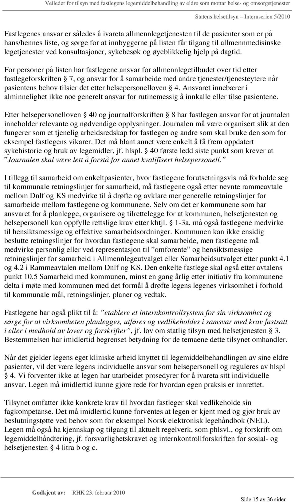 For personer på listen har fastlegene ansvar for allmennlegetilbudet over tid etter fastlegeforskriften 7, og ansvar for å samarbeide med andre tjenester/tjenesteytere når pasientens behov tilsier