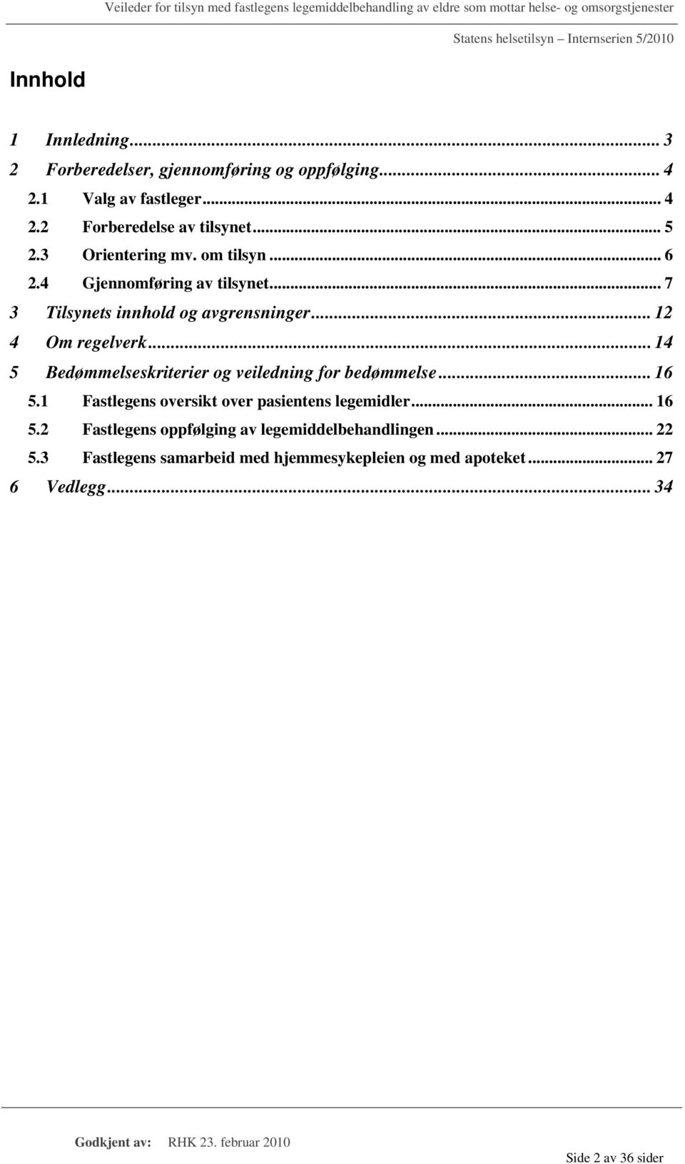 .. 14 5 Bedømmelseskriterier og veiledning for bedømmelse... 16 5.1 Fastlegens oversikt over pasientens legemidler... 16 5.2 Fastlegens oppfølging av legemiddelbehandlingen.