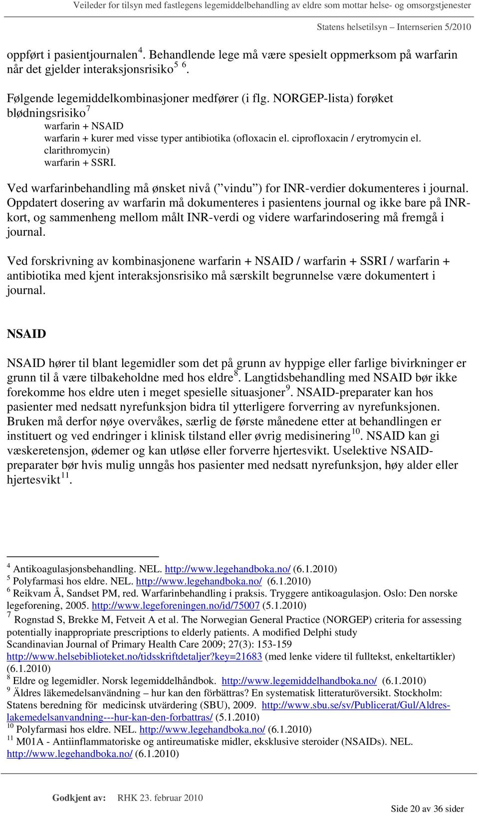 Ved warfarinbehandling må ønsket nivå ( vindu ) for INR-verdier dokumenteres i journal.