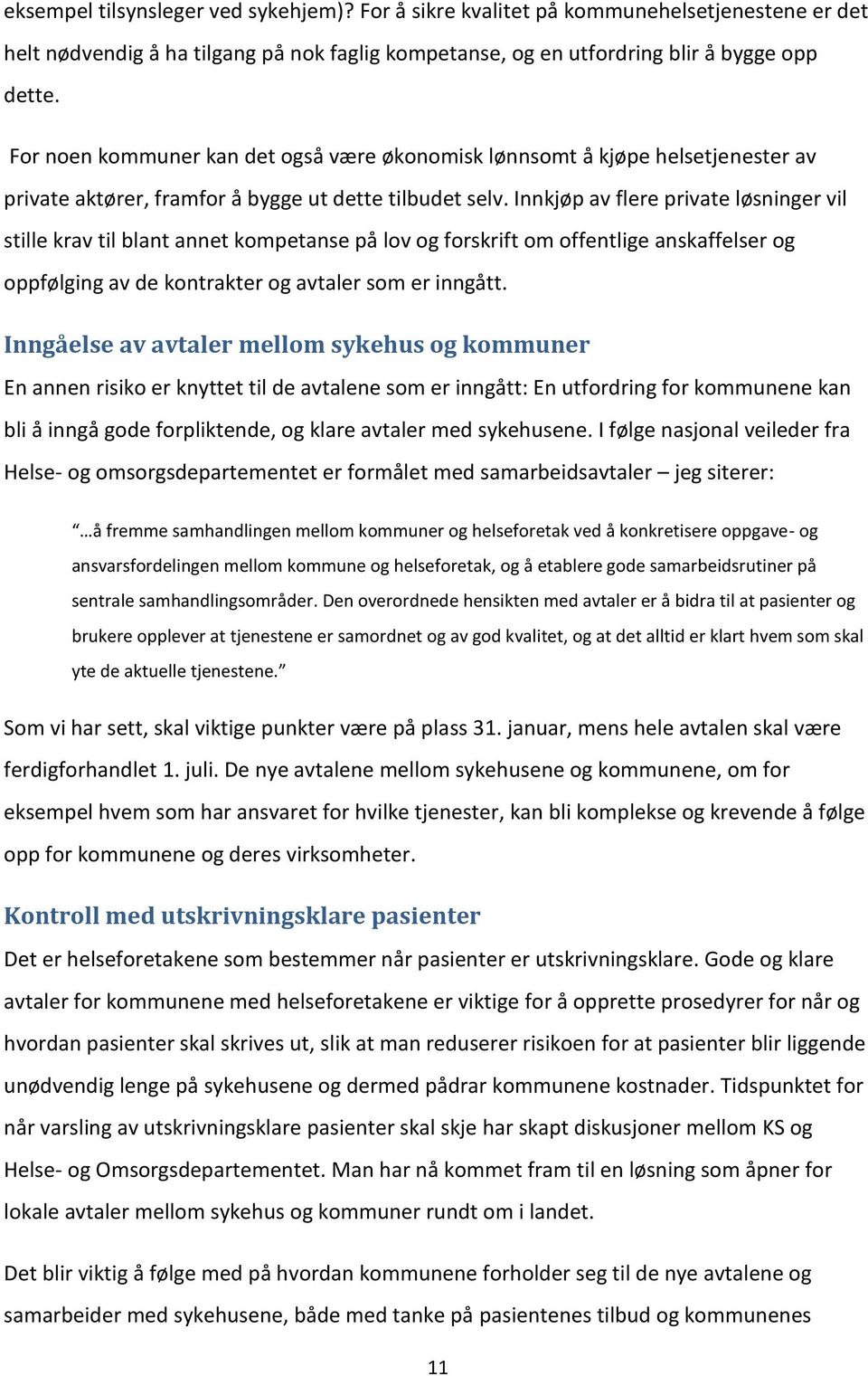 Innkjøp av flere private løsninger vil stille krav til blant annet kompetanse på lov og forskrift om offentlige anskaffelser og oppfølging av de kontrakter og avtaler som er inngått.