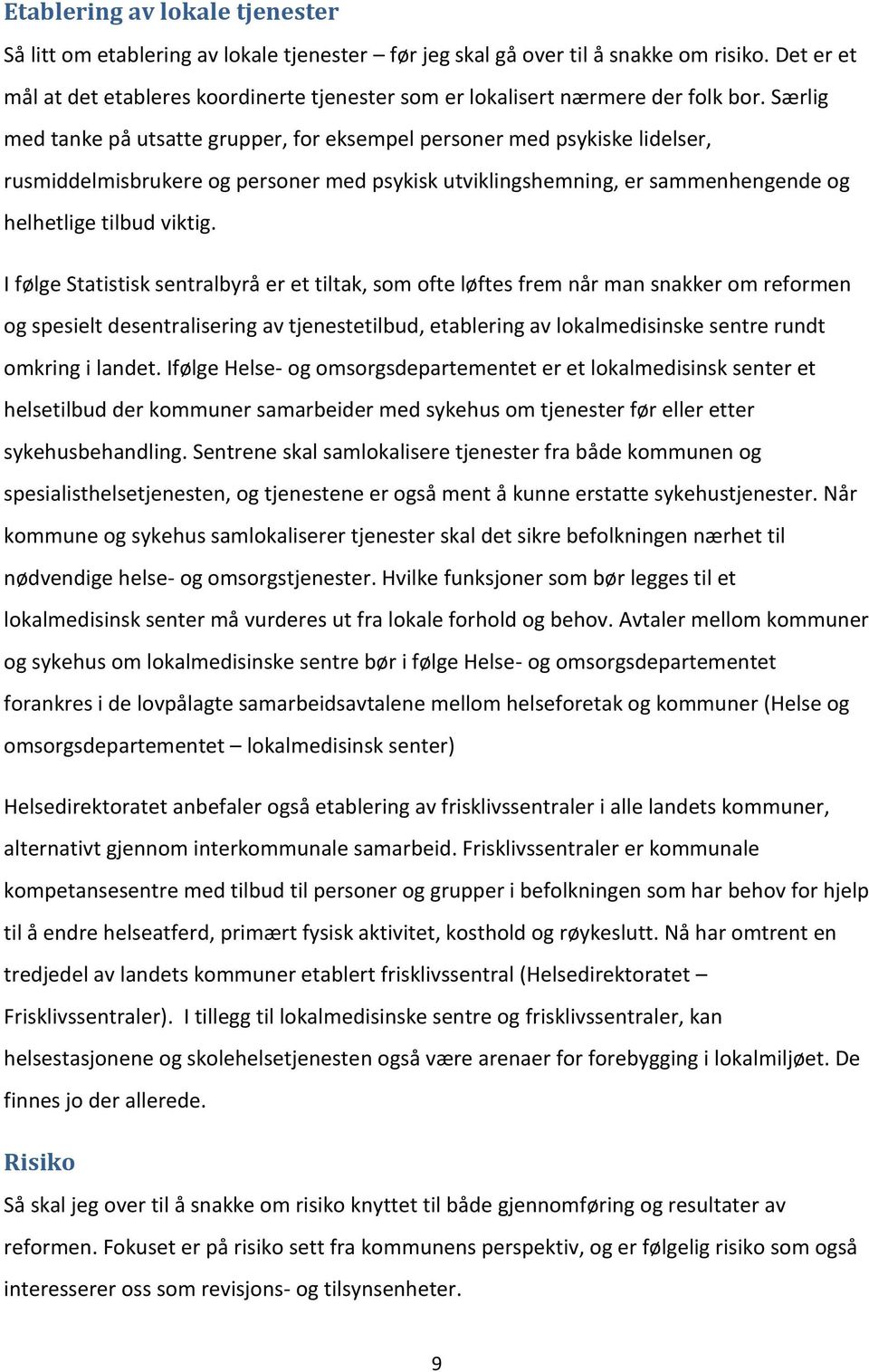 Særlig med tanke på utsatte grupper, for eksempel personer med psykiske lidelser, rusmiddelmisbrukere og personer med psykisk utviklingshemning, er sammenhengende og helhetlige tilbud viktig.