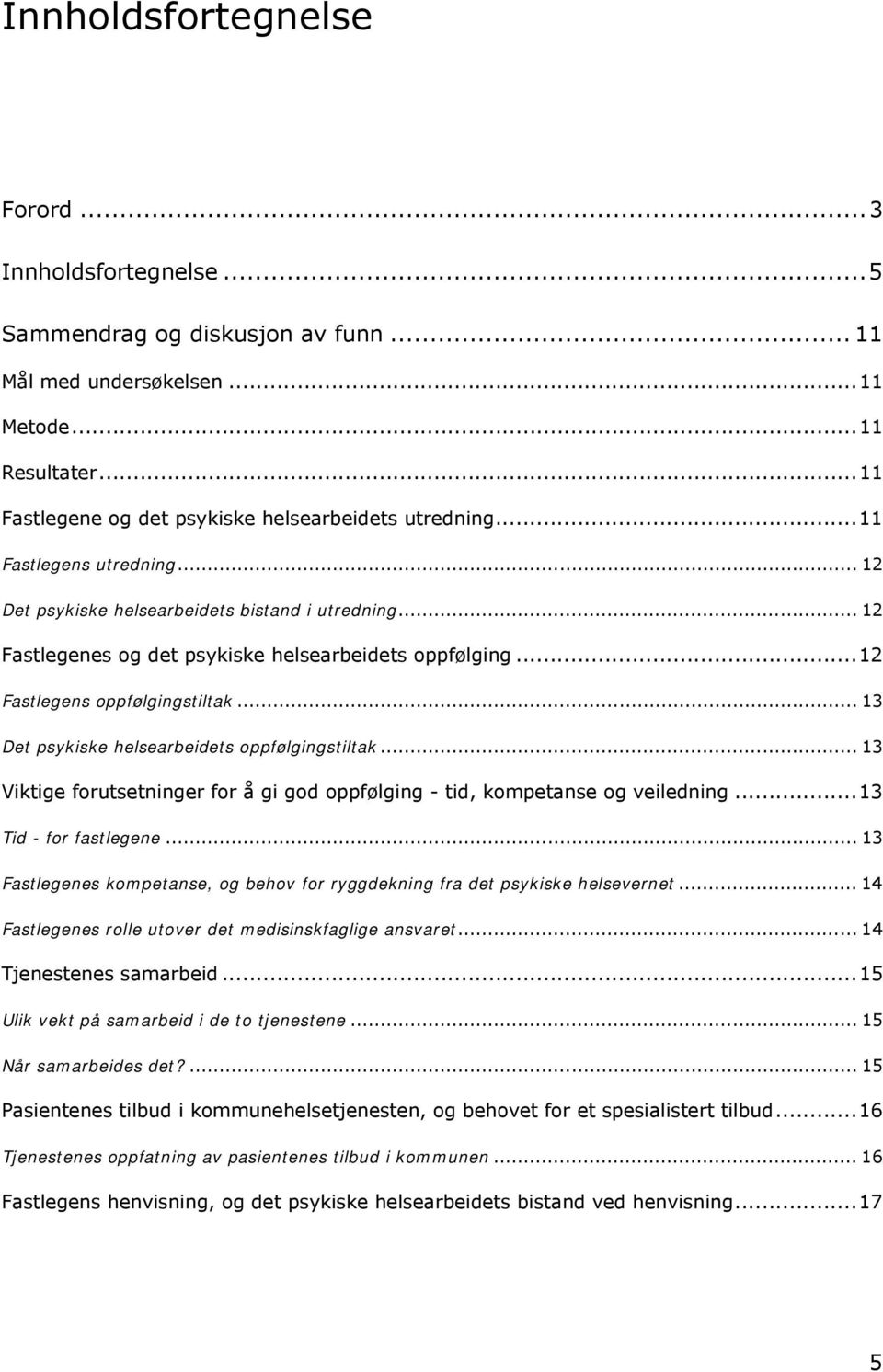 .. 13 Det psykiske helsearbeidets oppfølgingstiltak... 13 Viktige forutsetninger for å gi god oppfølging - tid, kompetanse og veiledning...13 Tid - for fastlegene.