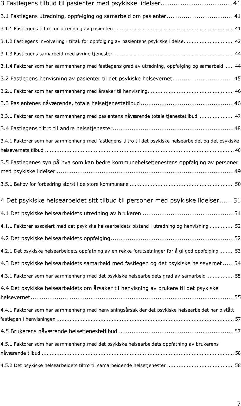 ..45 3.2.1 Faktorer som har sammenheng med årsaker til henvisning... 46 3.3 Pasientenes nåværende, totale helsetjenestetilbud...46 3.3.1 Faktorer som har sammenheng med pasientens nåværende totale tjenestetilbud.