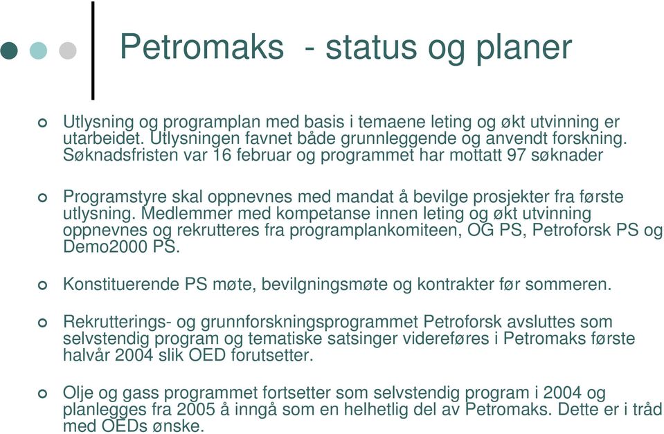 Medlemmer med kompetanse innen leting og økt utvinning oppnevnes og rekrutteres fra programplankomiteen, OG PS, Petroforsk PS og Demo2000 PS.