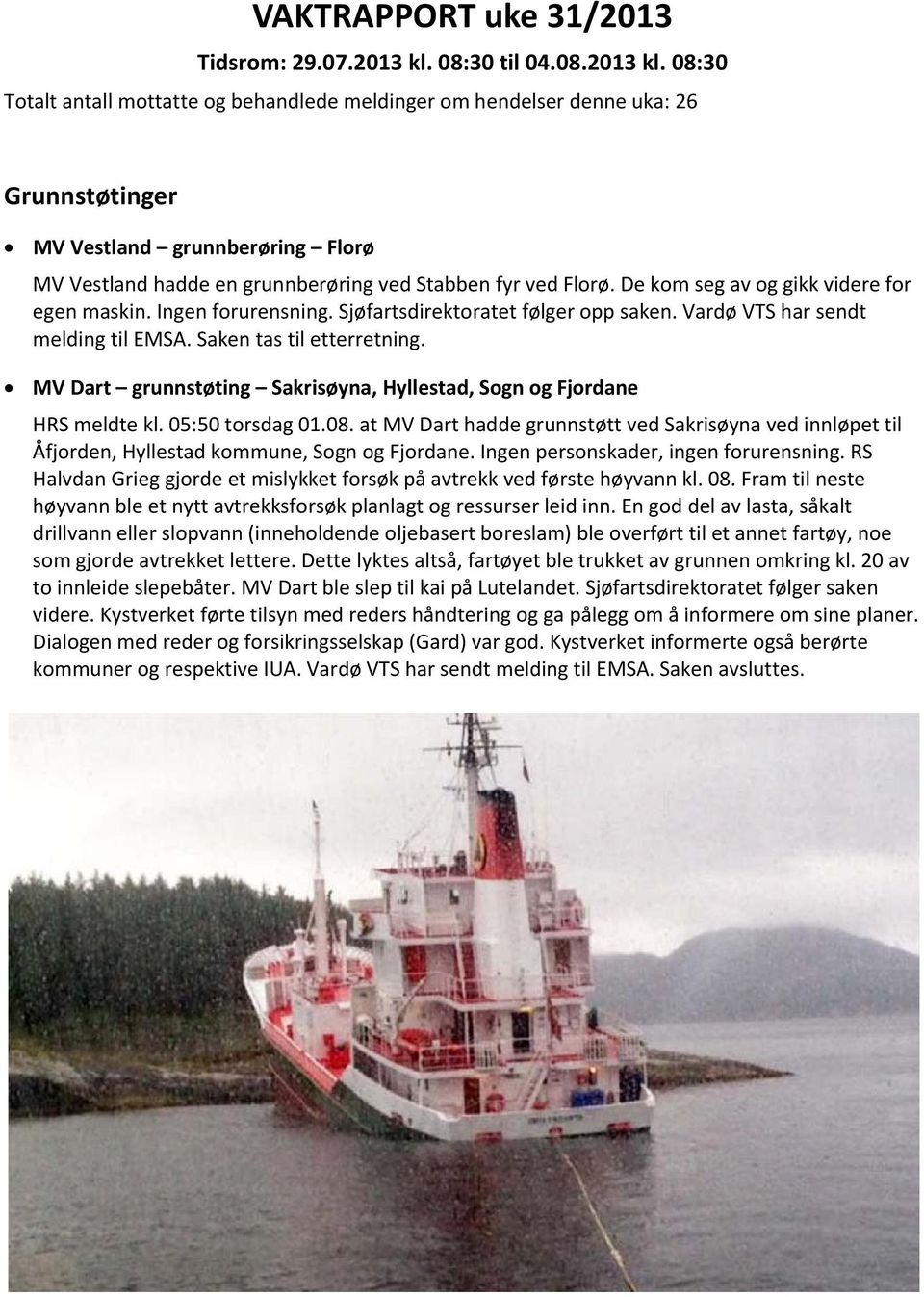 08:30 Totalt antall mottatte og behandlede meldinger om hendelser denne uka: 26 Grunnstøtinger MV Vestland grunnberøring Florø MV Vestland hadde en grunnberøring ved Stabben fyr ved Florø.