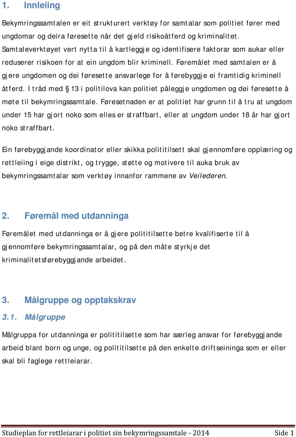 Føremålet med samtalen er å gjere ungdomen og dei føresette ansvarlege for å førebyggje ei framtidig kriminell åtferd.