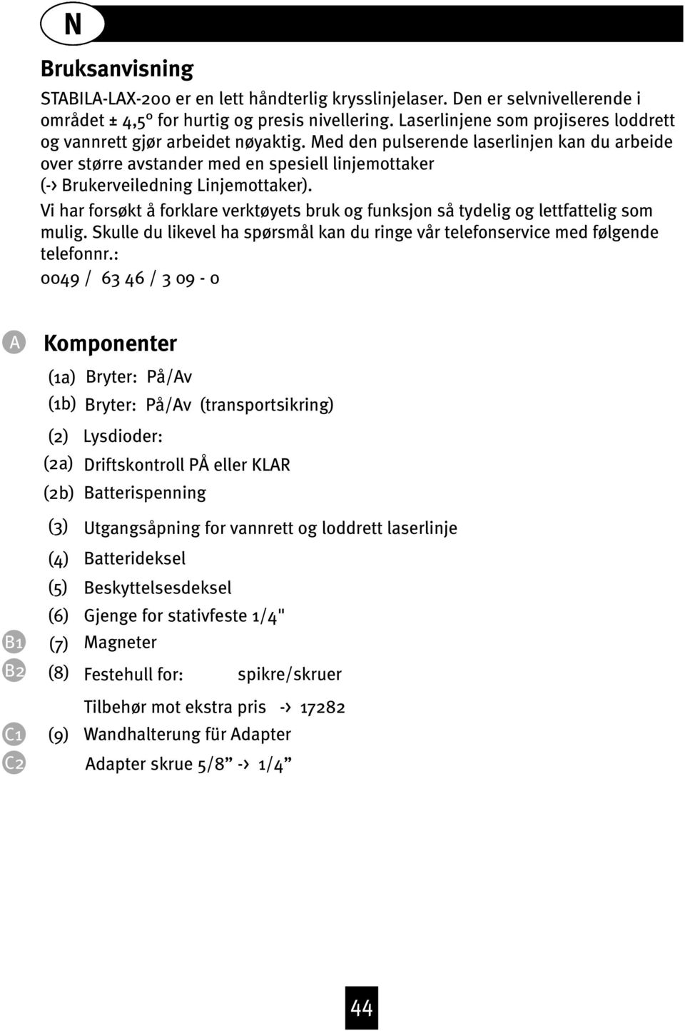 Med den pulserende laserlinjen kan du arbeide over større avstander med en spesiell linjemottaker (-> Brukerveiledning Linjemottaker).