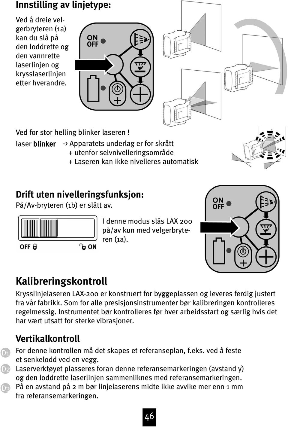 I denne modus slås LAX 200 på/av kun med velgerbryteren (1a). Kalibreringskontroll Krysslinjelaseren LAX-200 er konstruert for byggeplassen og leveres ferdig justert fra vår fabrikk.